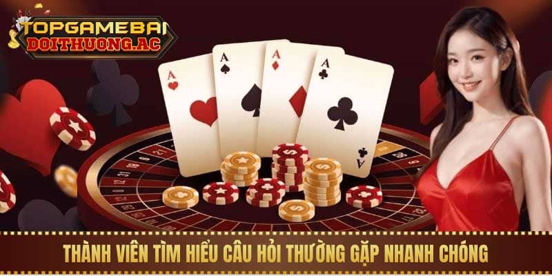 FAQ Game bài đổi thưởng 2 Thành viên tìm hiểu Câu hỏi thường gặp nhanh chóng