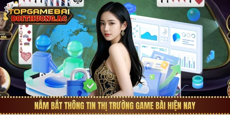 Chơi Game Bài Đổi Thưởng Online Có Bị Bắt Không? 1 Nắm bắt thông tin thị trường game bài hiện nay