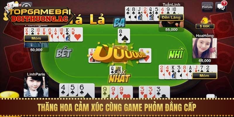 Top 3 Game Bài Đấu Trí Dành Cho Cao Thủ (Poker, Phỏm) 2 Thăng hoa cảm xúc cùng game Phỏm đẳng cấp