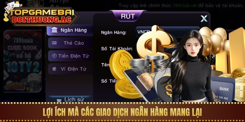 Top 10 Game Bài Đổi Thưởng Rút Tiền Về ATM Nhanh Nhất 1 Lợi ích mà các giao dịch ngân hàng mang lại