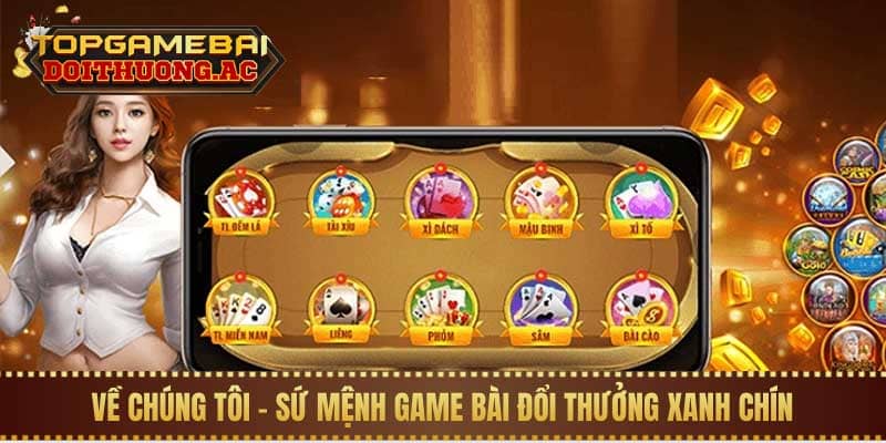 Giới Thiệu Game Bài Đổi Thưởng - Topgamebaidoithuong.ac 2 Về chúng tôi - Sứ mệnh cam kết game bài đổi thưởng xanh chín công bằng