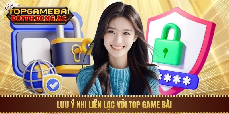 Liên Hệ 3 Lưu ý khi liên lạc với Top Game Bài
