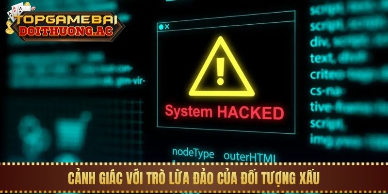 Sự Thật Về Các Tool Hack Game Bài Đổi Thưởng Online 3 Cảnh giác với trò lừa đảo của đối tượng xấu