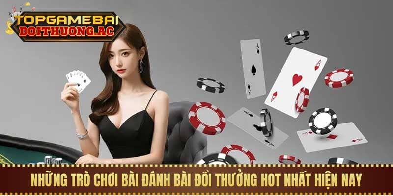 Những trò chơi bài đánh bài đổi thưởng hot nhất hiện nay Những trò chơi bài đánh bài đổi thưởng hot nhất hiện nay