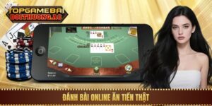 Top 10 Game Đánh Bài Online Ăn Tiền Thật Uy Tín