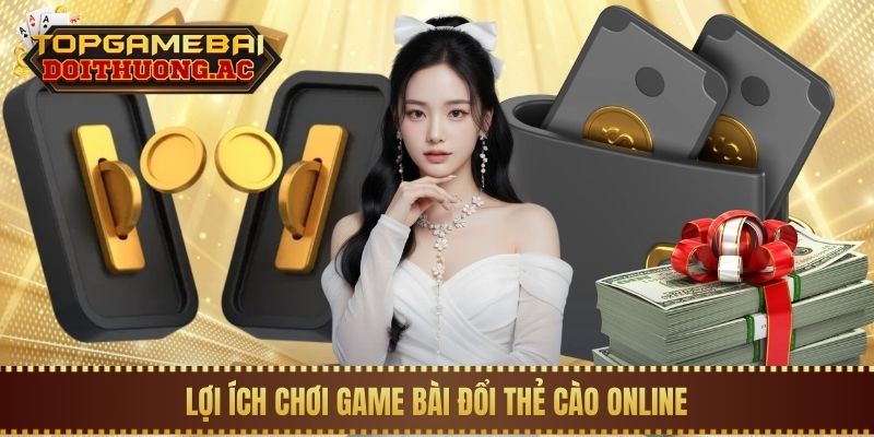 Lợi ích chơi game bài đổi thẻ cào online
