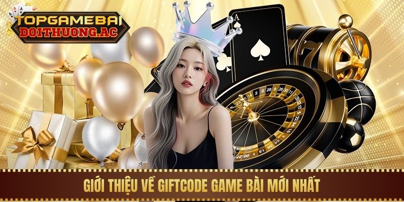 Giới thiệu về giftcode game bài mới nhất