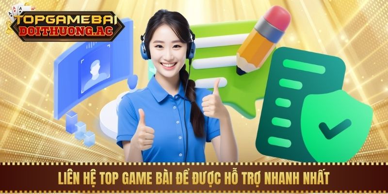Liên hệ Top Game Bài để được hỗ trợ nhanh nhất